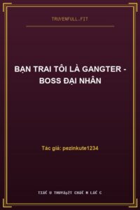 Bạn Trai Tôi Là Gangter – Boss Đại Nhân