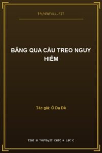 Băng Qua Cầu Treo Nguy Hiểm