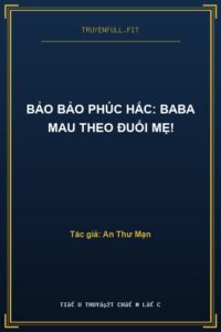 Bảo Bảo Phúc Hắc: Baba Mau Theo Đuổi Mẹ!