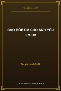 Bảo Bối! Em Cho Anh Yêu Em Đi!