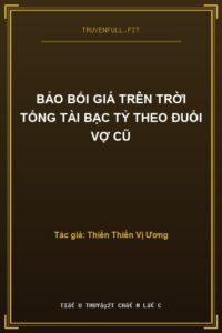 Bảo Bối Giá Trên Trời Tổng Tài Bạc Tỷ Theo Đuổi Vợ Cũ