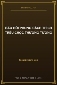 Bảo Bối Phong Cách Thích Trêu Chọc Thượng Tướng