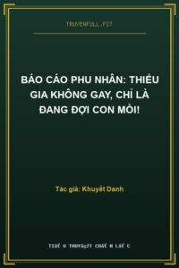 Báo Cáo Phu Nhân: Thiếu Gia Không Gay, Chỉ Là Đang Đợi Con Mồi!