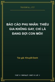 Báo Cáo Phu Nhân: Thiếu Gia Không Gay, Chỉ Là Đang Đợi Con Mồi!