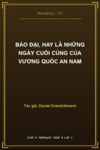 Bảo Đại, Hay Là Những Ngày Cuối Cùng Của Vương Quốc An Nam