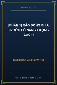 [Phần 1] Báo Động Phía Trước Có Năng Lượng Cao!!!