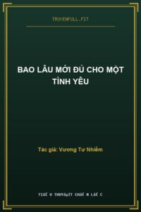 Bao Lâu Mới Đủ Cho Một Tình Yêu