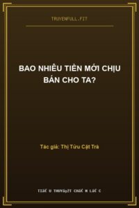 Bao Nhiêu Tiền Mới Chịu Bán Cho Ta?