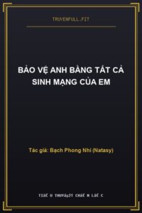 Bảo Vệ Anh Bằng Tất Cả Sinh Mạng Của Em