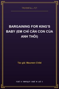 Bargaining For King’s Baby (Em Chỉ Cần Con Của Anh Thôi)