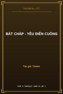 Bất Chấp – Yêu Điên Cuồng