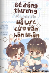 Bé Đáng Thương Mỗi Ngày Đều Nỗ Lực Cứu Vãn Hôn Nhân
