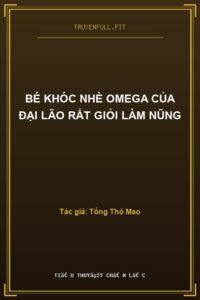Bé Khóc Nhè Omega Của Đại Lão Rất Giỏi Làm Nũng