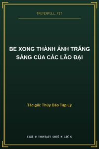 BE Xong Thành Ánh Trăng Sáng Của Các Lão Đại