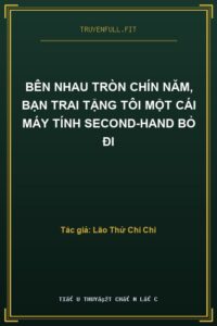 Bên Nhau Tròn Chín Năm, Bạn Trai Tặng Tôi Một Cái Máy Tính Second-Hand Bỏ Đi