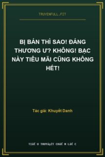 Bị Bán Thì Sao! Đáng Thương Ư? Không! Bạc Này Tiêu Mãi Cũng Không Hết!