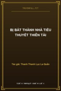 Bị Bắt Thành Nhà Tiểu Thuyết Thiên Tài