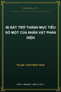 Bị Bắt Trở Thành Mục Tiêu Số Một Của Nhân Vật Phản Diện