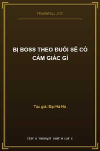 Bị Boss Theo Đuổi Sẽ Có Cảm Giác Gì