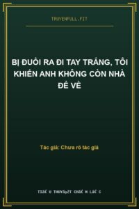 Bị Đuổi Ra Đi Tay Trắng, Tôi Khiến Anh Không Còn Nhà Để Về
