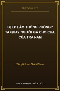 Bị Ép Làm Thông Phòng? Ta Quay Người Gả Cho Cha Của Tra Nam