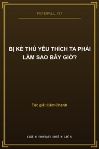 Bị Kẻ Thù Yêu Thích Ta Phải Làm Sao Bây Giờ?