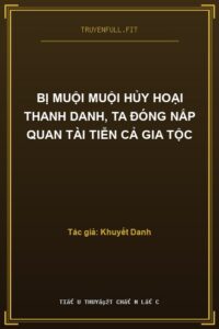 Bị Muội Muội Hủy Hoại Thanh Danh, Ta Đóng Nắp Quan Tài Tiễn Cả Gia Tộc