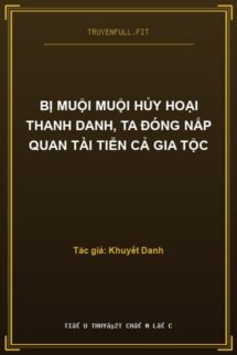Bị Muội Muội Hủy Hoại Thanh Danh, Ta Đóng Nắp Quan Tài Tiễn Cả Gia Tộc
