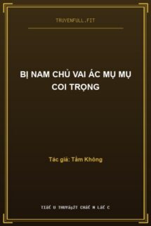 Bị Nam Chủ Vai Ác Mụ Mụ Coi Trọng