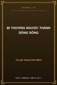 Bi Thương Ngược Thành Dòng Sông