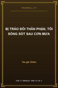 Bị Tráo Đổi Thân Phận, Tôi Sống Sót Sau Cơn Mưa