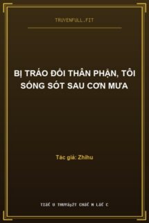 Bị Tráo Đổi Thân Phận, Tôi Sống Sót Sau Cơn Mưa