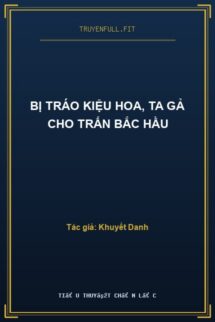 Bị Tráo Kiệu Hoa, Ta Gả Cho Trấn Bắc Hầu