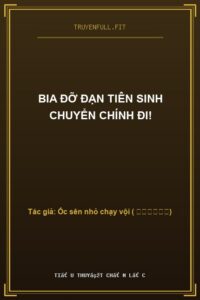 Bia Đỡ Đạn Tiên Sinh Chuyển Chính Đi!