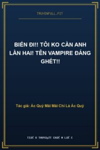 Biến Đi!! Tôi Ko Cần Anh Lần Hai! Tên Vampire Đáng Ghét!!