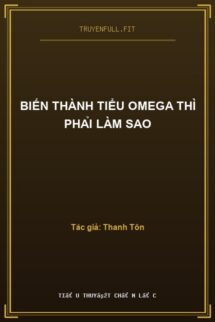 Biến Thành Tiểu Omega Thì Phải Làm Sao