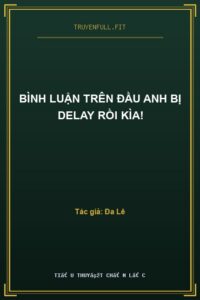 Bình Luận Trên Đầu Anh Bị Delay Rồi Kìa!
