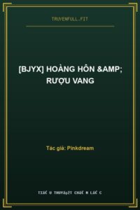 [Bjyx] Hoàng Hôn & Rượu Vang