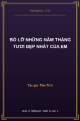 Bỏ Lỡ Những Năm Tháng Tươi Đẹp Nhất Của Em