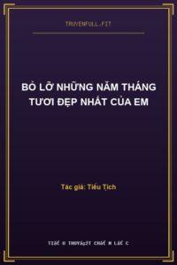 Bỏ Lỡ Những Năm Tháng Tươi Đẹp Nhất Của Em