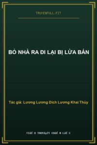 Bỏ Nhà Ra Đi Lại Bị Lừa Bán