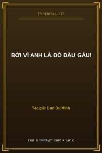 Bởi Vì Anh Là Đồ Đầu Gấu!