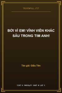 Bởi Vì Em! Vĩnh Viễn Khắc Sâu Trong Tim Anh!
