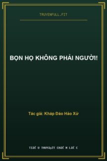 Bọn Họ Không Phải Người!