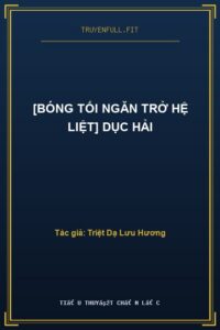 [Bóng Tối Ngăn Trở Hệ Liệt] Dục Hải