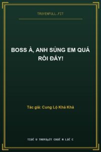 Boss À, Anh Sủng Em Quá Rồi Đấy!