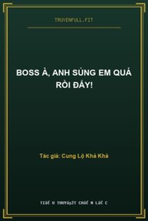 Boss À, Anh Sủng Em Quá Rồi Đấy!