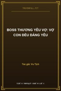 Boss Thương Yêu Vợ: Vợ Con Đều Đáng Yêu