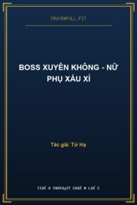 Boss Xuyên Không – Nữ Phụ Xấu Xí