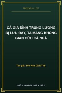 Cả Gia Đình Trung Lương Bị Lưu Đày, Ta Mang Không Gian Cứu Cả Nhà